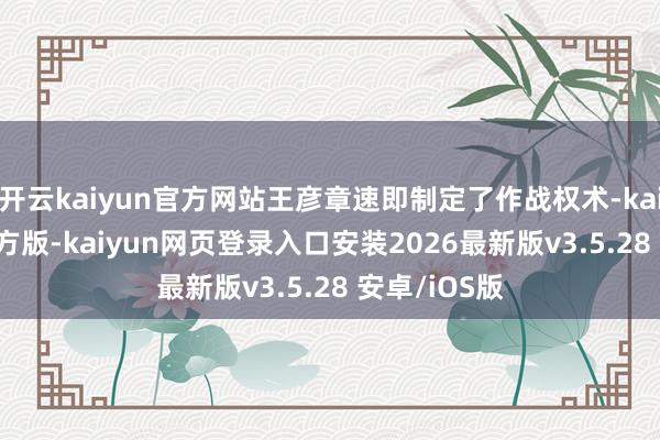开云kaiyun官方网站王彦章速即制定了作战权术-kaiyunapp官方版-kaiyun网页登录入口安装2026最新版v3.5.28 安卓/iOS版