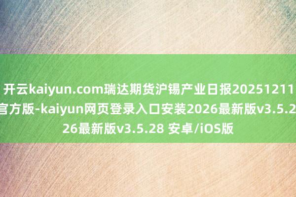 开云kaiyun.com瑞达期货沪锡产业日报20251211