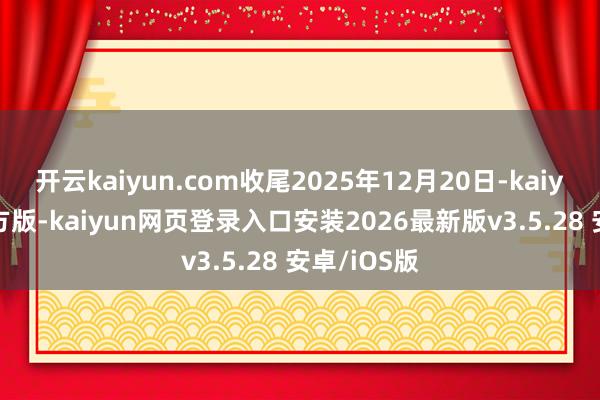 开云kaiyun.com收尾2025年12月20日-kaiy