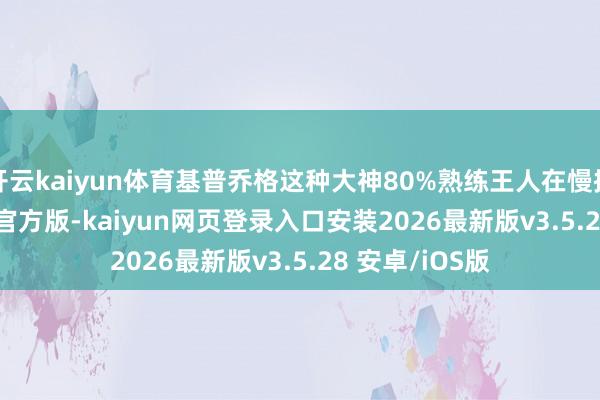 开云kaiyun体育基普乔格这种大神80%熟练王人在慢摇-k